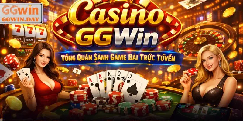 Casino GGWin - Trải Nghiệm Sòng Bài Hoàn Toàn Khác Biệt 2026